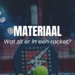 Padel racket materialen - wat zit er in jouw racket