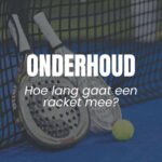 hoe lang gaat een padelracket mee